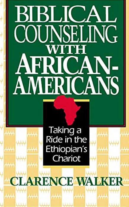 Biblical Counseling With African-Americans: Taking A Ride In The Ethiopian's Chariot-..