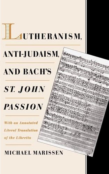 Lutheranism, Anti-Judaism, And Bach's St. John Passion: With An Annotated Literal Translation Of The Libretto-..