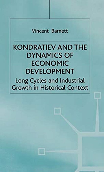 Kondratiev And The Dynamics Of Economic Development: Long Cycles And Industrial Growth In Historical Context-..