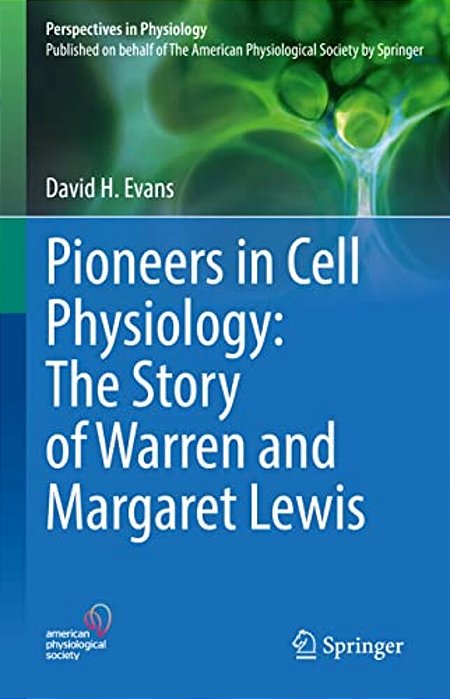 Pioneers In Cell Physiology: The Story Of Warren And Margaret Lewis-..