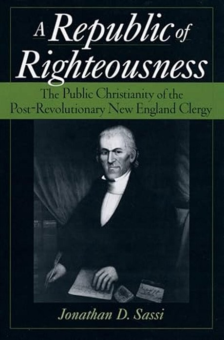 A Republic Of Righteousness: The Public Christianity Of The Post-Revolutionary New England Clergy-..