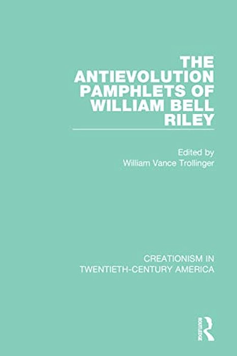 The Antievolution Pamphlets Of William Bell Riley-..