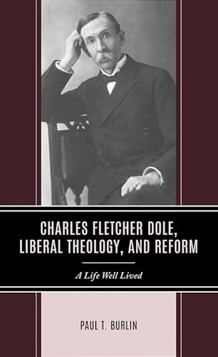 Charles Fletcher Dole, Liberal Theology, And Reform: A Life Well Lived-..