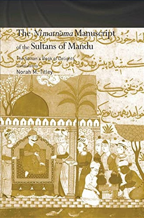 The Ni'Matnama Manuscript Of The Sultans Of Mandu: The Sultan's Book Of Delights-..