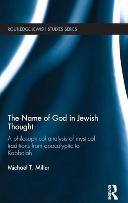 The Name Of God In Jewish Thought: A Philosophical Analysis Of Mystical Traditions From Apocalyptic To Kabbalah-..