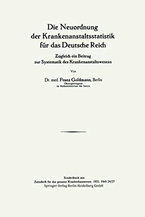 Die Neuordnung Der Krankenanstaltsstatistik Für Das Deutsche Reich:? Ugleich Ein Beitrag Zur Systematik Des Krankenanstaltswesens-..