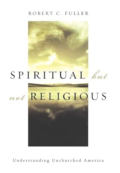 Spiritual, But Not Religious: Understanding Unchurched America-..