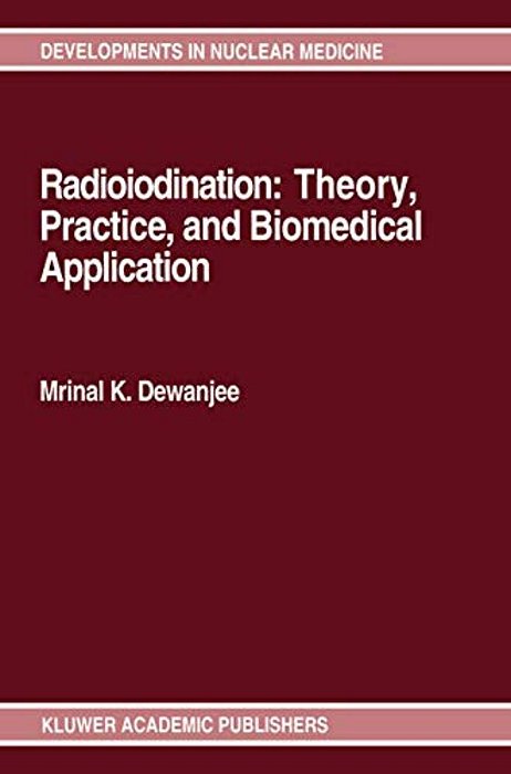Radioiodination: Theory, Practice, And Biomedical Applications-..