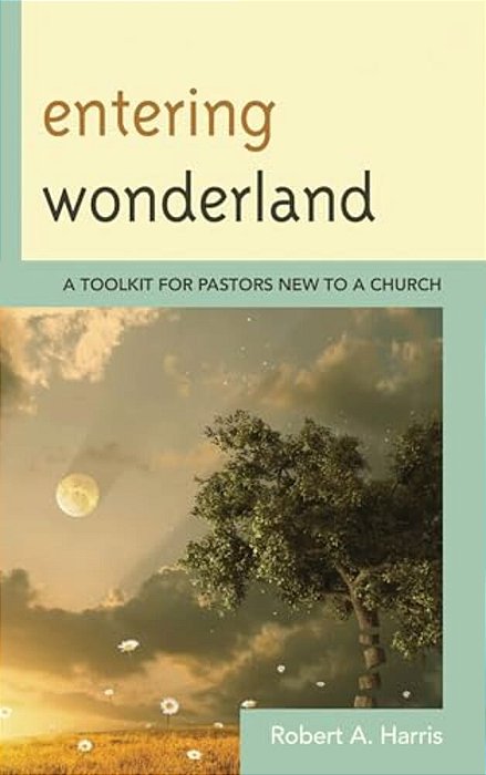 Entering Wonderland: A Toolkit For Pastors New To A Church-..