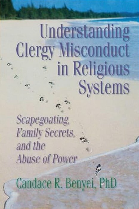 Understanding Clergy Misconduct In Religious Systems: Scapegoating, Family Secrets, And The Abuse Of Power-..