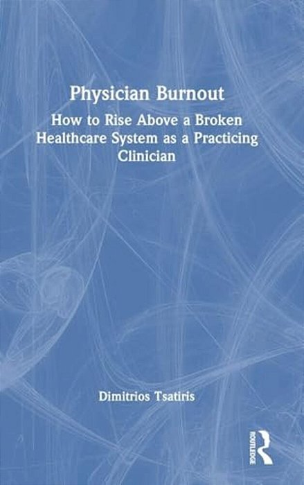 Physician Burnout: How To Rise Above A Broken Healthcare System As A Practicing Clinician-..