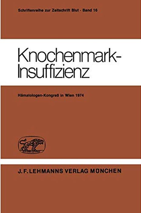 Knochenmark-Insuffizienz: Berichtsband Des Deutsch-Österreichischen Kongresses Für Hämatologie 21. - 23. März 1974 In Wien-..