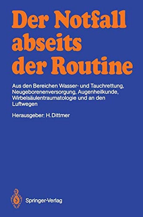 Der Notfall Abseits Der Routine: Aus Den Bereichen Wasser- Und Tauchrettung, Neugeborenenversorgung, Augenheilkunde, Wirbelsäulentraumatologie Und An-..