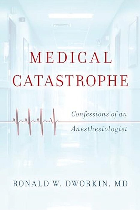 Medical Catastrophe: Confessions Of An Anesthesiologist-..