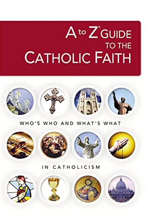A To Z Guide To The Catholic Faith-..