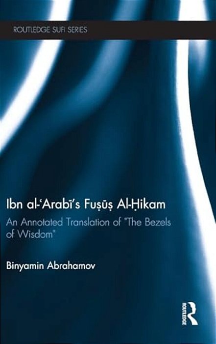 Ibn Al-Arabi's Fusus Al-Hikam: An Annotated Translation Of The Bezels Of Wisdom-..