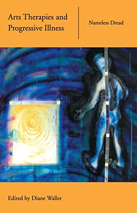 Arts Therapies And Progressive Illness: Nameless Dread-..