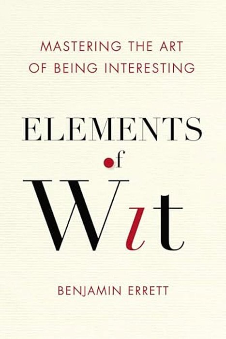 Elements Of Wit: Mastering The Art Of Being Interesting-..