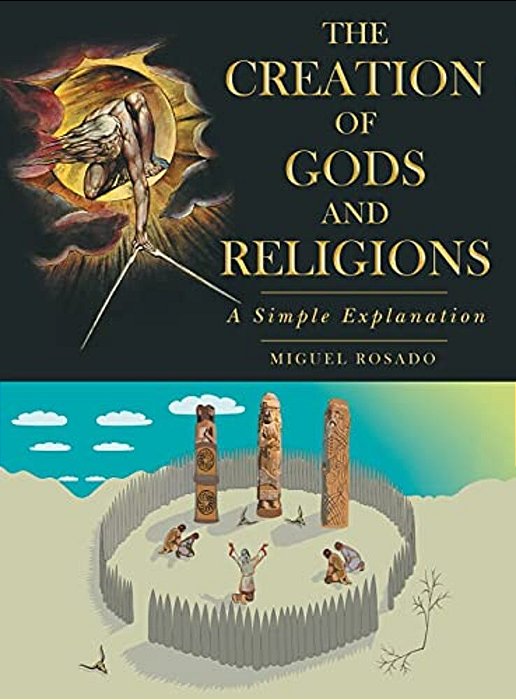 The Creation Of Gods And Religions: A Simple Explanation-..
