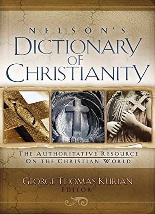 Nelson's Dictionary Of Christianity: The Authoritative Resource On The Christian World-..