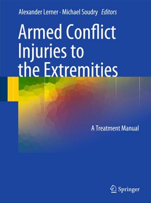 Armed Conflict Injuries To The Extremities: A Treatment Manual-..