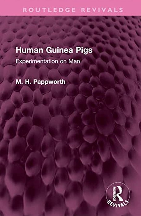 Human Guinea Pigs: Experimentation On Man-..