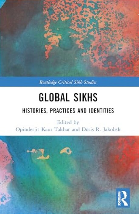 Global Sikhs: Histories, Practices And Identities-..