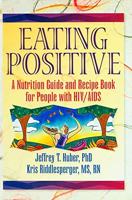 Eating Positive: A Nutrition Guide And Recipe Book For People With Hiv/Aids-..