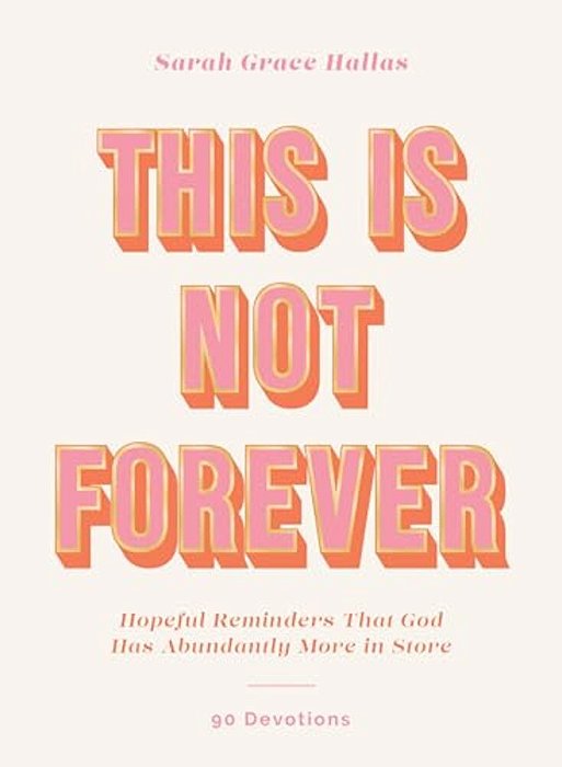 This Is Not Forever: Hopeful Reminders That God Has Abundantly More In Store (90 Devotions)-..