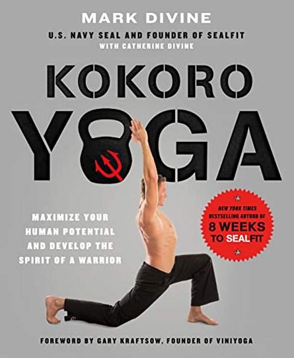 Kokoro Yoga: Maximize Your Human Potential And Develop The Spirit Of A Warrior--the Sealfit Way: Maximize Your Human Potential And Develop The Spirit-..