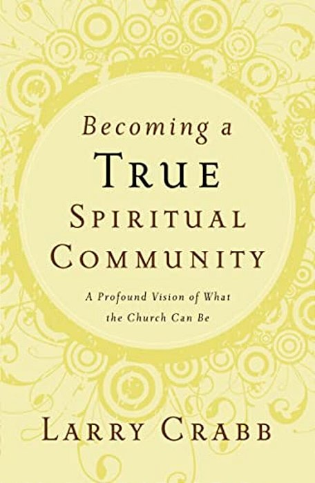 Becoming A True Spiritual Community: A Profound Vision Of What The Church Can Be-..