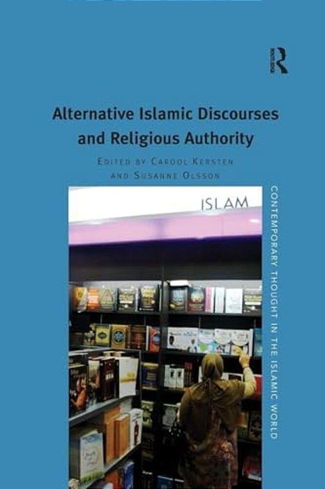Alternative Islamic Discourses And Religious Authority. Edited By Carool Kersten, Susanne Olsson-..