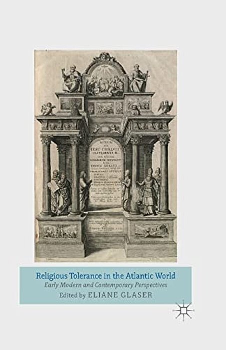 Religious Tolerance In The Atlantic World: Early Modern And Contemporary Perspectives-..