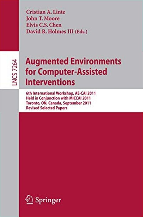 Augmented Environments For Computer-Assisted Interventions: 6Th International Workshop, Ae-Cai 2011, Held In Conjunction With Miccai 2011, Toronto, On-..