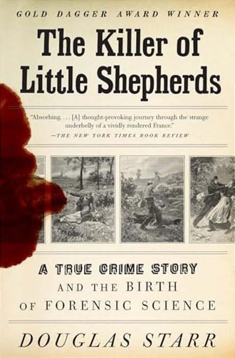 The Killer Of Little Shepherds: A True Crime Story And The Birth Of Forensic Science-..
