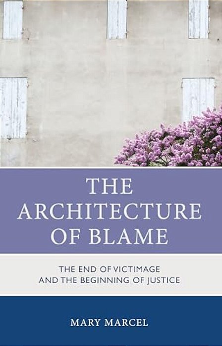 Architecture Of Blame: The End Of Victimage And The Beginning Of Justice-..
