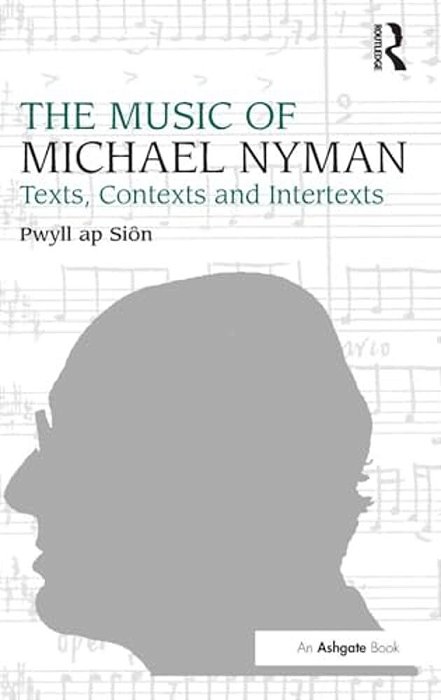 The Music Of Michael Nyman: Texts, Contexts And Intertexts-..