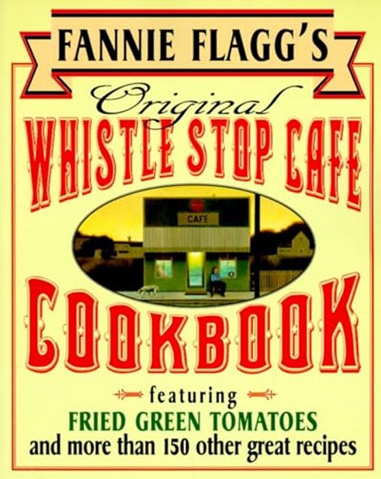 Fannie Flagg's Original Whistle Stop Cafe Cookbook: Featuring: Fried Green Tomatoes, Southern Barbecue, Banana Split Cake, And Manyother Great Recipes-..
