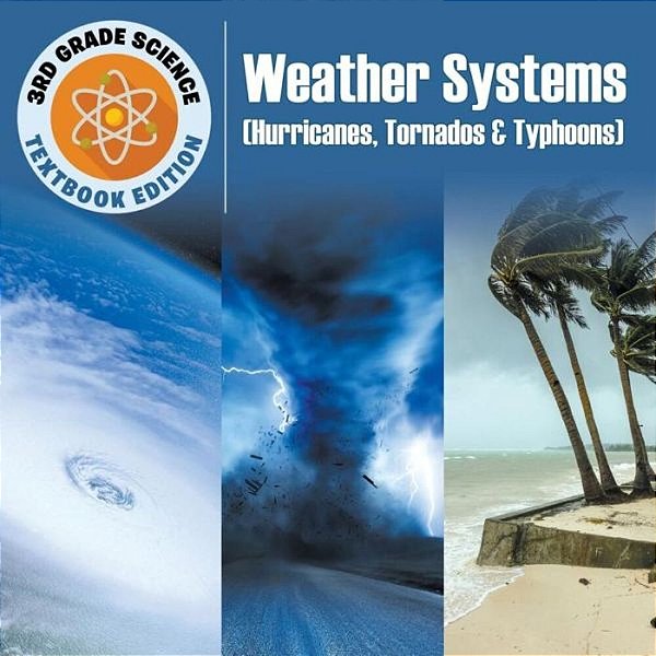3RD Grade Science: Weather Systems (Hurricanes, Tornados & Typhoons) Textbook Edition-..