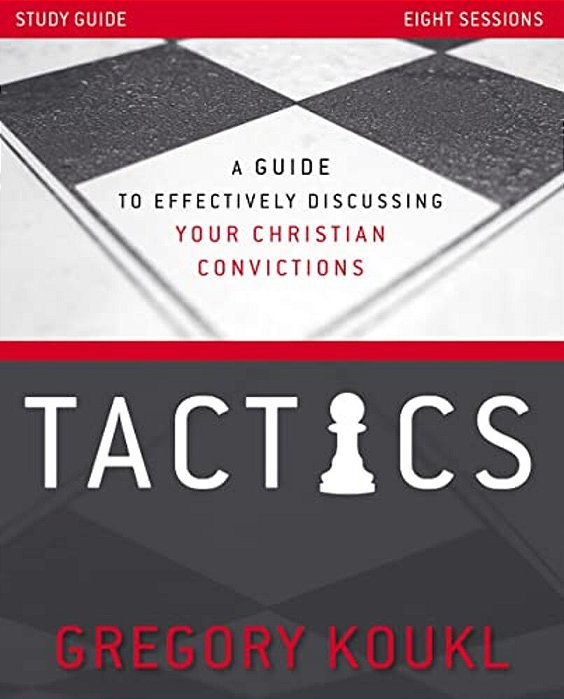Tactics Study Guide, Updated And Expanded: A Guide To Effectively Discussing Your Christian Convictions-..