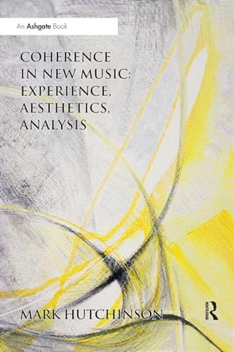 Coherence In New Music: Experience, Aesthetics, Analysis-..