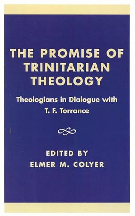 The Promise Of Trinitarian Theology: Theologians In Dialogue With T. F. Torrance-..