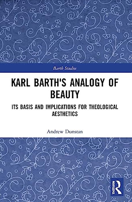 Karl Barth's Analogy Of Beauty: Its Basis And Implications For Theological Aesthetics-..