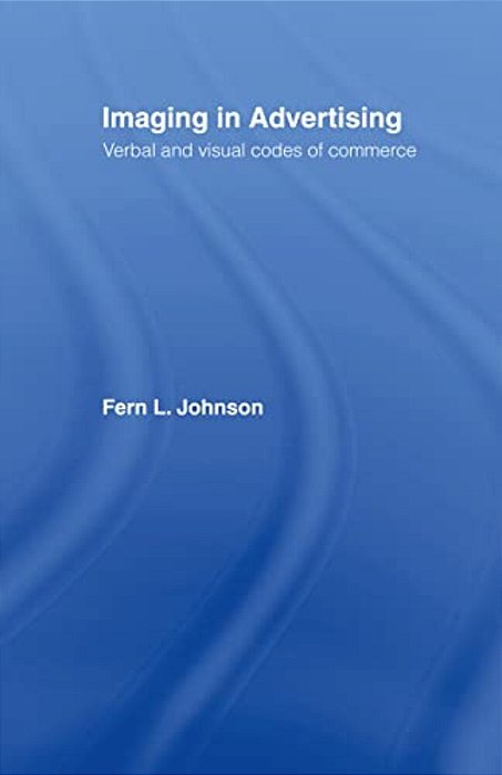 Imaging In Advertising: Verbal And Visual Codes Of Commerce-..