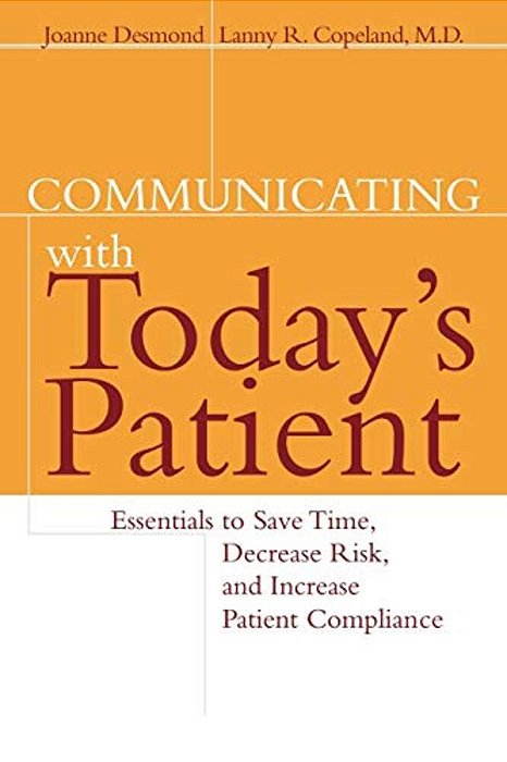 Communicating With Today's Patient: Essentials To Save Time, Decrease Risk, And Increase Patient Compliance-..