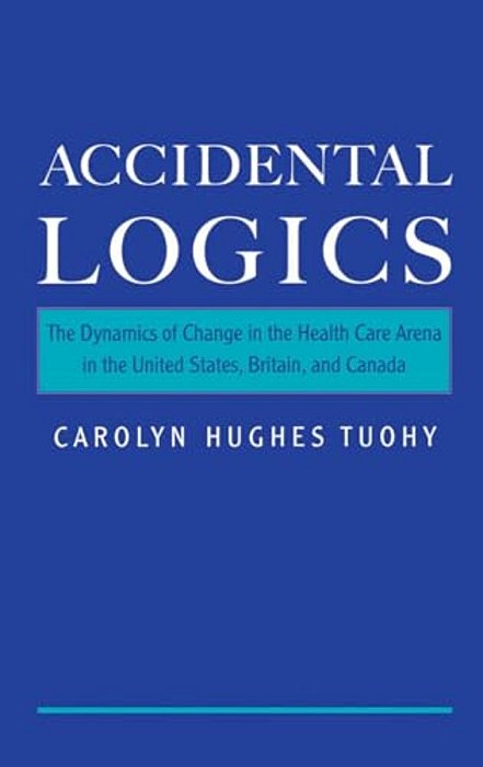 Accidental Logics: The Dynamics Of Change In The Health Care Arena In The United States, Britain, And Canada-..