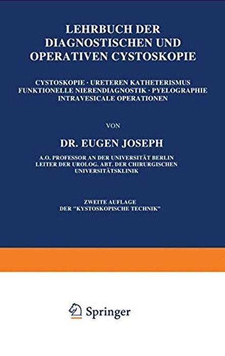 Lehrbuch Der Diagnostischen Und Operativen Cystoskopie: Cystoskopie - Ureterenkatheterismus Funktionelle Nierendiagnostik - Pyelographie Intravesicale-..