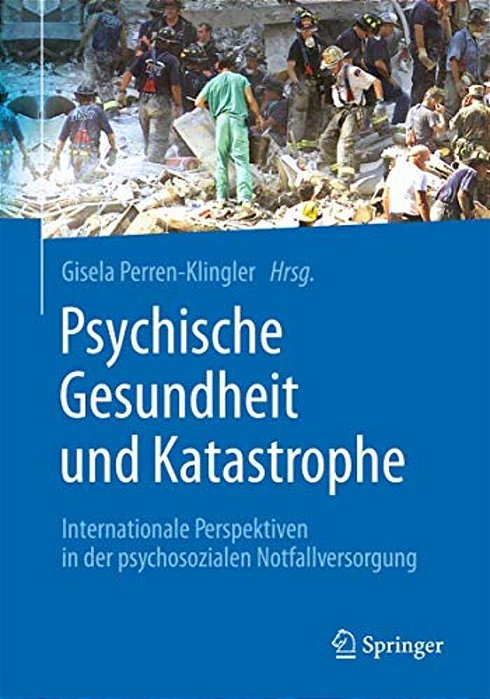 Psychische Gesundheit Und Katastrophe: Internationale Perspektiven In Der Psychosozialen Notfallversorgung-..