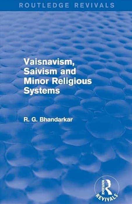 Vaisnavism, Saivism And Minor Religious Systems (Routledge Revivals)-..