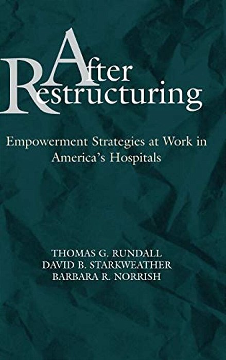 After Restructuring: Empowerment Strategies At Work In America's Hospitals-..